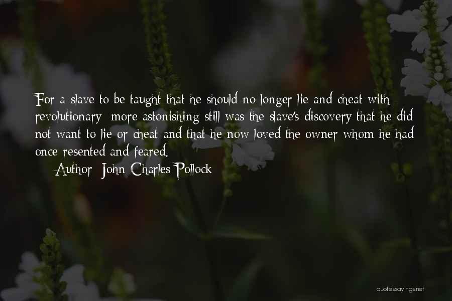 John Charles Pollock Quotes: For A Slave To Be Taught That He Should No Longer Lie And Cheat With Revolutionary; More Astonishing Still Was