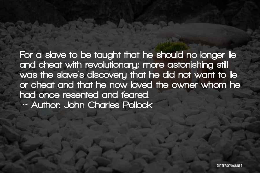 John Charles Pollock Quotes: For A Slave To Be Taught That He Should No Longer Lie And Cheat With Revolutionary; More Astonishing Still Was