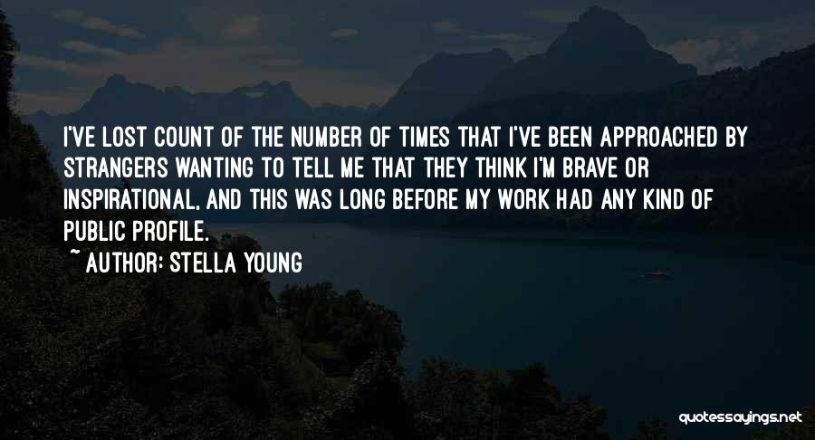 Stella Young Quotes: I've Lost Count Of The Number Of Times That I've Been Approached By Strangers Wanting To Tell Me That They