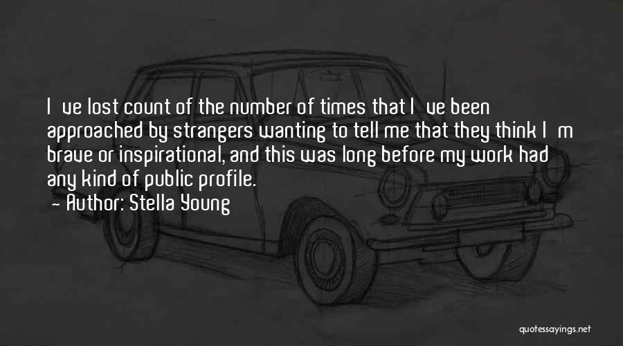 Stella Young Quotes: I've Lost Count Of The Number Of Times That I've Been Approached By Strangers Wanting To Tell Me That They