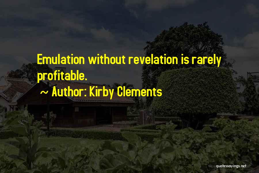 Kirby Clements Quotes: Emulation Without Revelation Is Rarely Profitable.