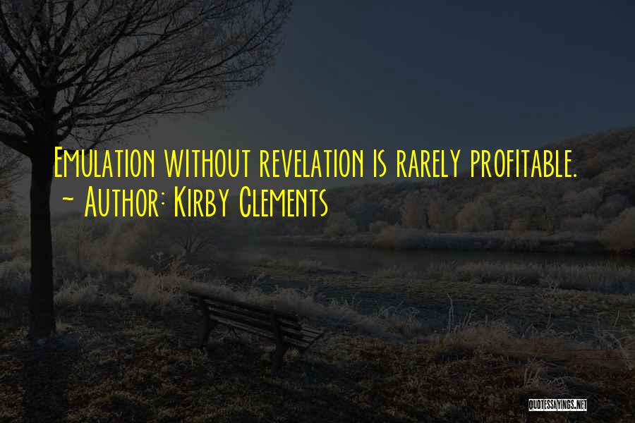 Kirby Clements Quotes: Emulation Without Revelation Is Rarely Profitable.