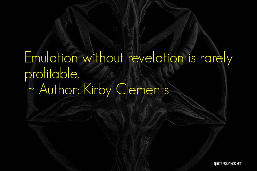 Kirby Clements Quotes: Emulation Without Revelation Is Rarely Profitable.