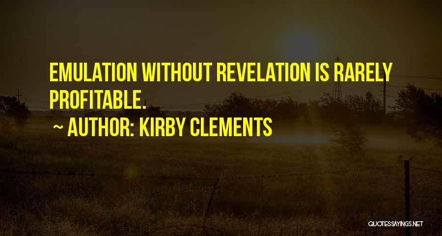 Kirby Clements Quotes: Emulation Without Revelation Is Rarely Profitable.