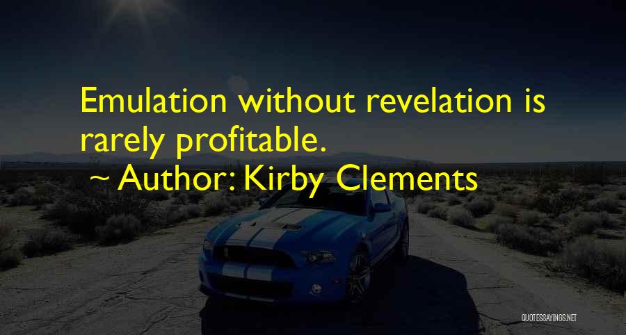 Kirby Clements Quotes: Emulation Without Revelation Is Rarely Profitable.