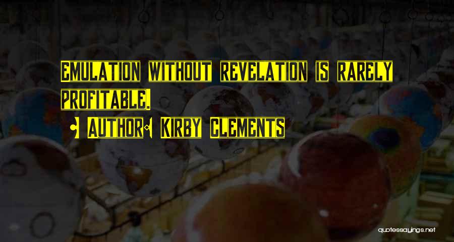 Kirby Clements Quotes: Emulation Without Revelation Is Rarely Profitable.