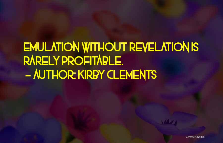 Kirby Clements Quotes: Emulation Without Revelation Is Rarely Profitable.