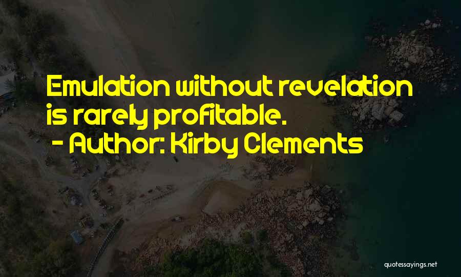 Kirby Clements Quotes: Emulation Without Revelation Is Rarely Profitable.