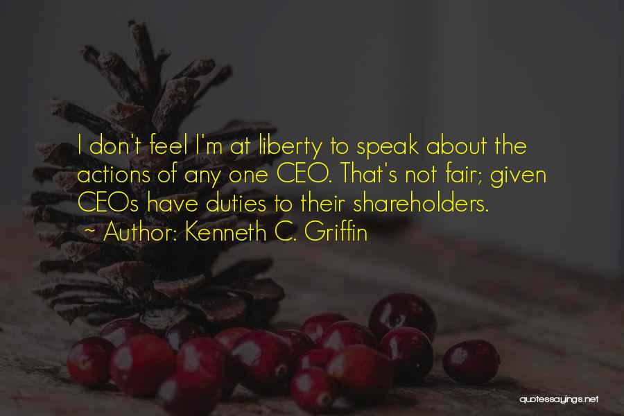 Kenneth C. Griffin Quotes: I Don't Feel I'm At Liberty To Speak About The Actions Of Any One Ceo. That's Not Fair; Given Ceos