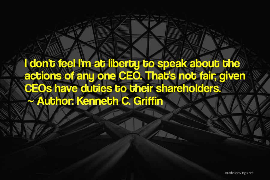 Kenneth C. Griffin Quotes: I Don't Feel I'm At Liberty To Speak About The Actions Of Any One Ceo. That's Not Fair; Given Ceos