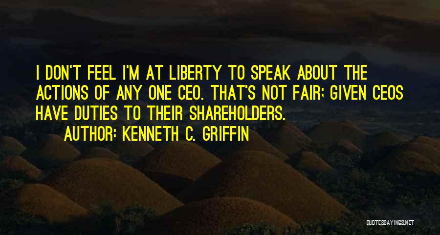 Kenneth C. Griffin Quotes: I Don't Feel I'm At Liberty To Speak About The Actions Of Any One Ceo. That's Not Fair; Given Ceos