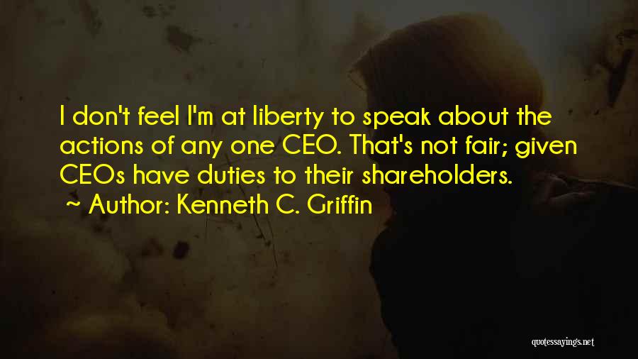 Kenneth C. Griffin Quotes: I Don't Feel I'm At Liberty To Speak About The Actions Of Any One Ceo. That's Not Fair; Given Ceos