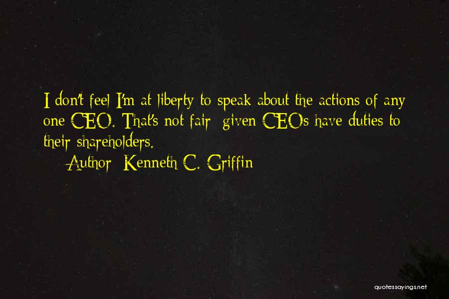 Kenneth C. Griffin Quotes: I Don't Feel I'm At Liberty To Speak About The Actions Of Any One Ceo. That's Not Fair; Given Ceos