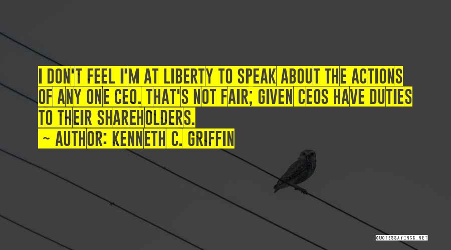 Kenneth C. Griffin Quotes: I Don't Feel I'm At Liberty To Speak About The Actions Of Any One Ceo. That's Not Fair; Given Ceos