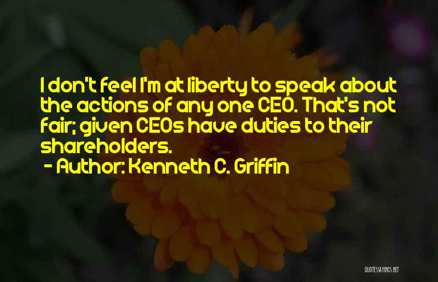 Kenneth C. Griffin Quotes: I Don't Feel I'm At Liberty To Speak About The Actions Of Any One Ceo. That's Not Fair; Given Ceos