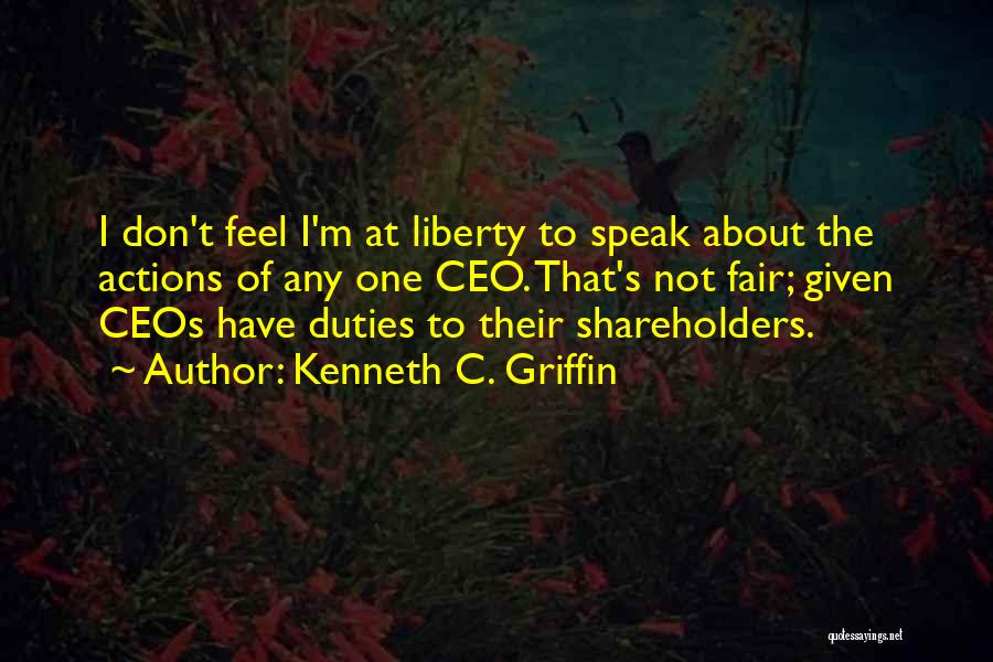 Kenneth C. Griffin Quotes: I Don't Feel I'm At Liberty To Speak About The Actions Of Any One Ceo. That's Not Fair; Given Ceos