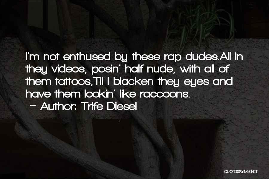 Trife Diesel Quotes: I'm Not Enthused By These Rap Dudes.all In They Videos, Posin' Half Nude, With All Of Them Tattoos,til I Blacken
