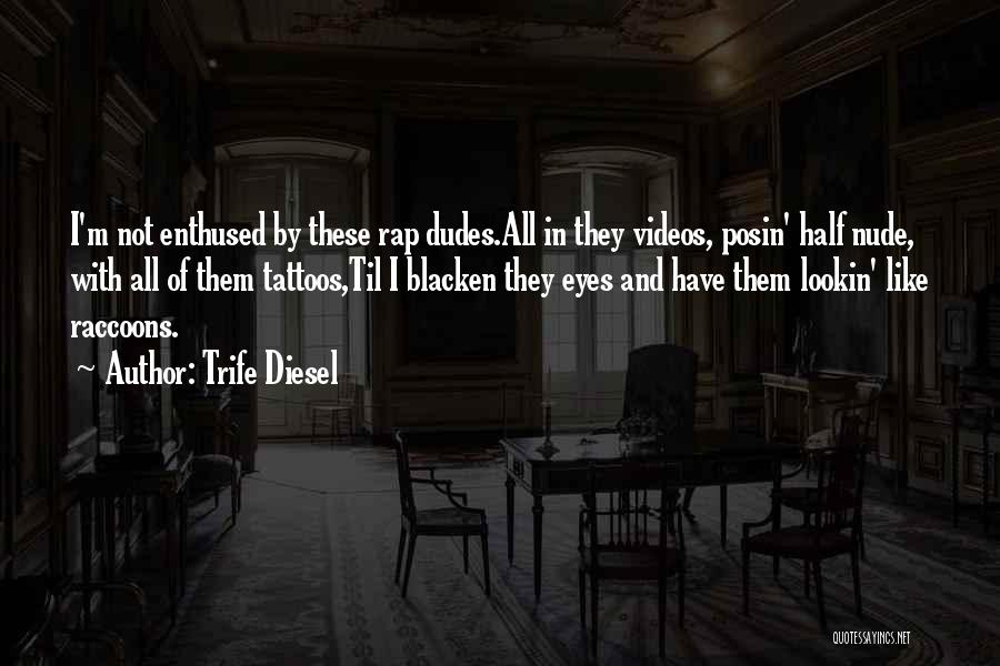 Trife Diesel Quotes: I'm Not Enthused By These Rap Dudes.all In They Videos, Posin' Half Nude, With All Of Them Tattoos,til I Blacken