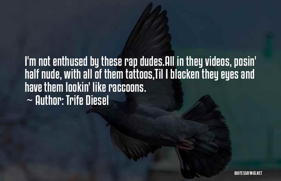 Trife Diesel Quotes: I'm Not Enthused By These Rap Dudes.all In They Videos, Posin' Half Nude, With All Of Them Tattoos,til I Blacken