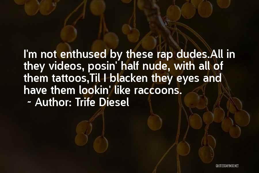 Trife Diesel Quotes: I'm Not Enthused By These Rap Dudes.all In They Videos, Posin' Half Nude, With All Of Them Tattoos,til I Blacken