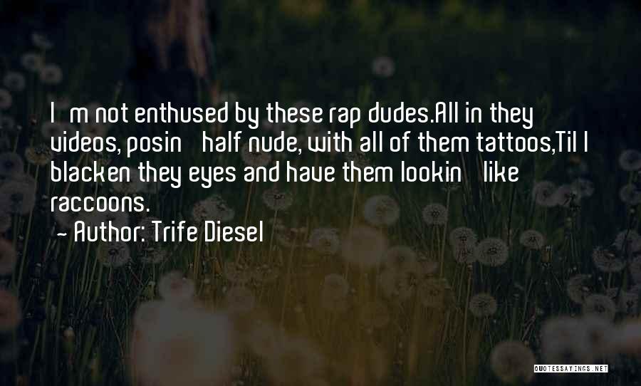 Trife Diesel Quotes: I'm Not Enthused By These Rap Dudes.all In They Videos, Posin' Half Nude, With All Of Them Tattoos,til I Blacken