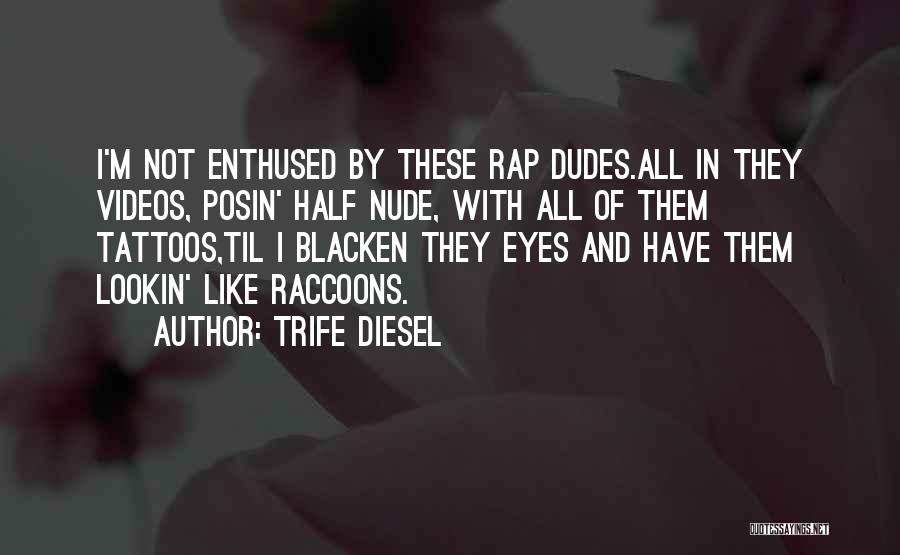 Trife Diesel Quotes: I'm Not Enthused By These Rap Dudes.all In They Videos, Posin' Half Nude, With All Of Them Tattoos,til I Blacken