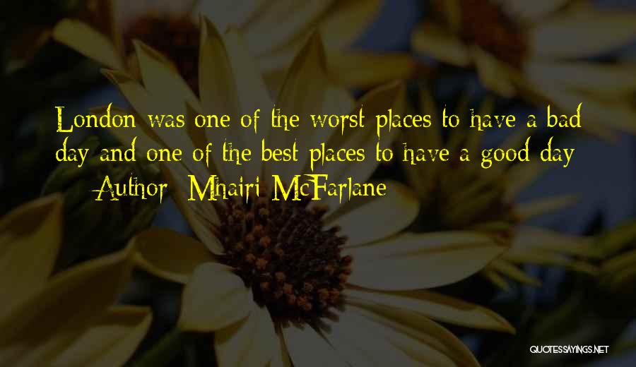 Mhairi McFarlane Quotes: London Was One Of The Worst Places To Have A Bad Day And One Of The Best Places To Have