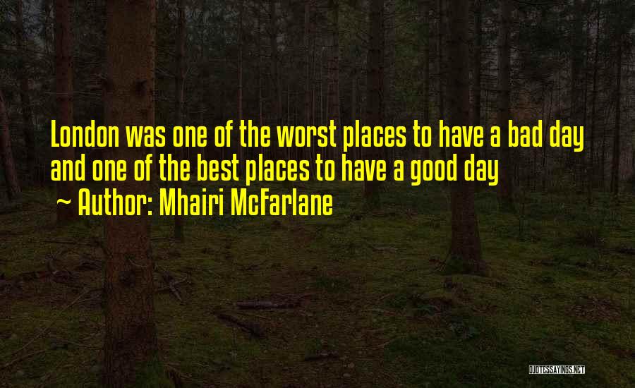 Mhairi McFarlane Quotes: London Was One Of The Worst Places To Have A Bad Day And One Of The Best Places To Have