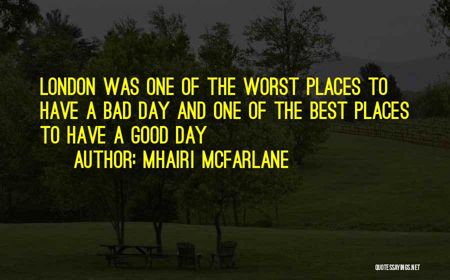 Mhairi McFarlane Quotes: London Was One Of The Worst Places To Have A Bad Day And One Of The Best Places To Have