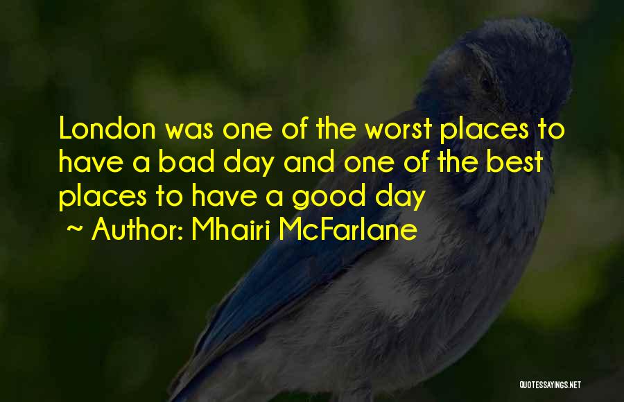 Mhairi McFarlane Quotes: London Was One Of The Worst Places To Have A Bad Day And One Of The Best Places To Have