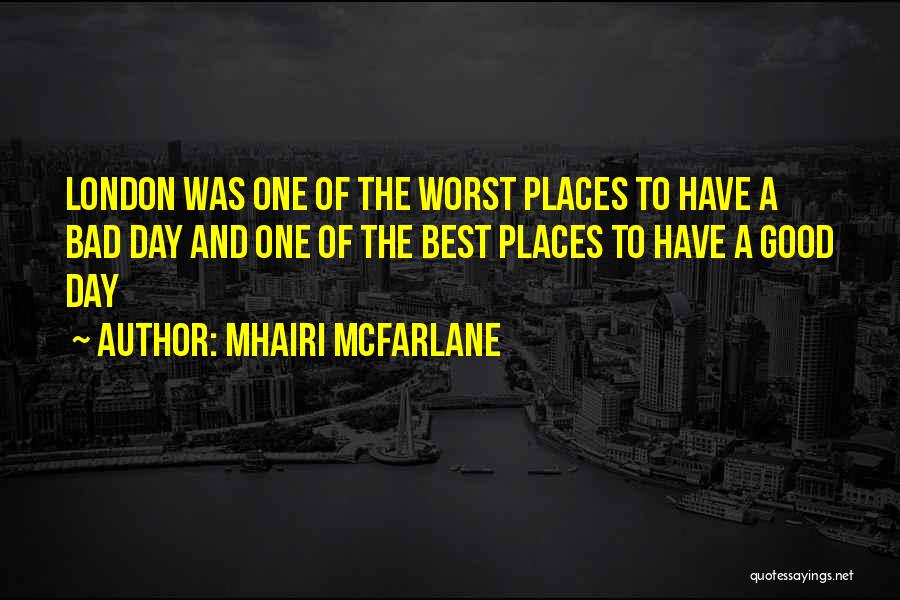 Mhairi McFarlane Quotes: London Was One Of The Worst Places To Have A Bad Day And One Of The Best Places To Have