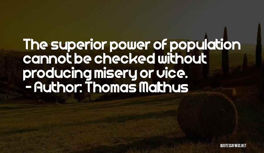 Thomas Malthus Quotes: The Superior Power Of Population Cannot Be Checked Without Producing Misery Or Vice.