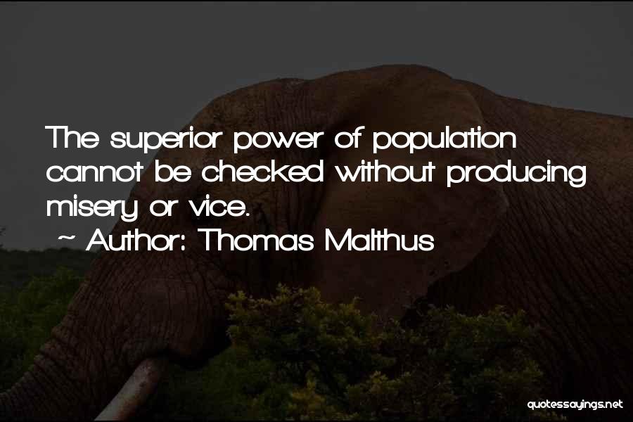 Thomas Malthus Quotes: The Superior Power Of Population Cannot Be Checked Without Producing Misery Or Vice.