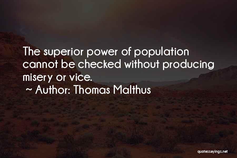 Thomas Malthus Quotes: The Superior Power Of Population Cannot Be Checked Without Producing Misery Or Vice.