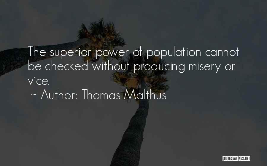 Thomas Malthus Quotes: The Superior Power Of Population Cannot Be Checked Without Producing Misery Or Vice.