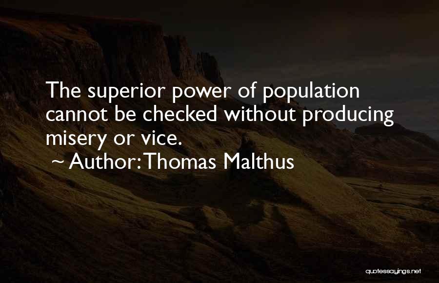 Thomas Malthus Quotes: The Superior Power Of Population Cannot Be Checked Without Producing Misery Or Vice.