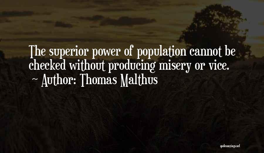 Thomas Malthus Quotes: The Superior Power Of Population Cannot Be Checked Without Producing Misery Or Vice.