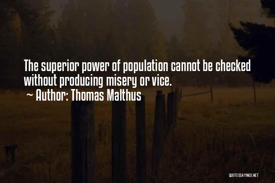 Thomas Malthus Quotes: The Superior Power Of Population Cannot Be Checked Without Producing Misery Or Vice.