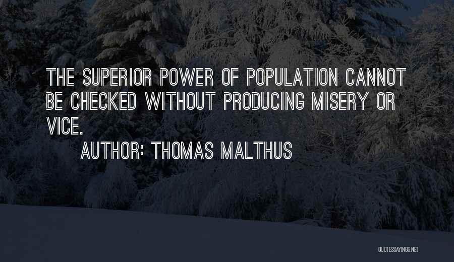 Thomas Malthus Quotes: The Superior Power Of Population Cannot Be Checked Without Producing Misery Or Vice.