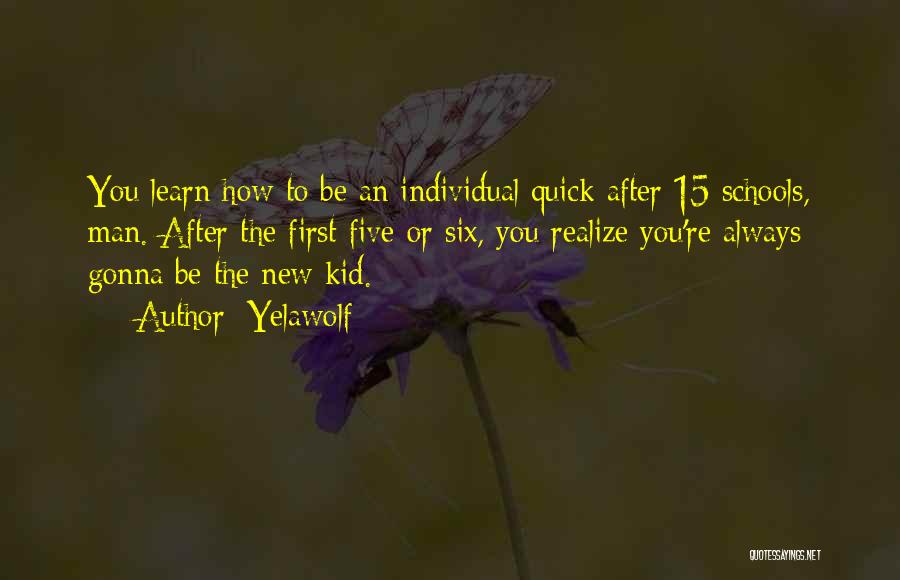 Yelawolf Quotes: You Learn How To Be An Individual Quick After 15 Schools, Man. After The First Five Or Six, You Realize