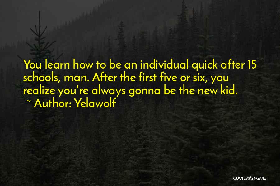 Yelawolf Quotes: You Learn How To Be An Individual Quick After 15 Schools, Man. After The First Five Or Six, You Realize