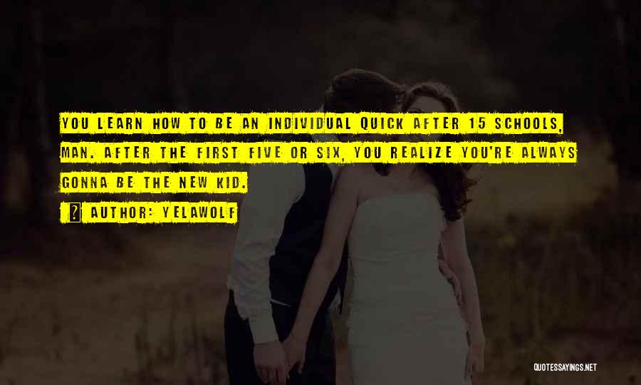 Yelawolf Quotes: You Learn How To Be An Individual Quick After 15 Schools, Man. After The First Five Or Six, You Realize