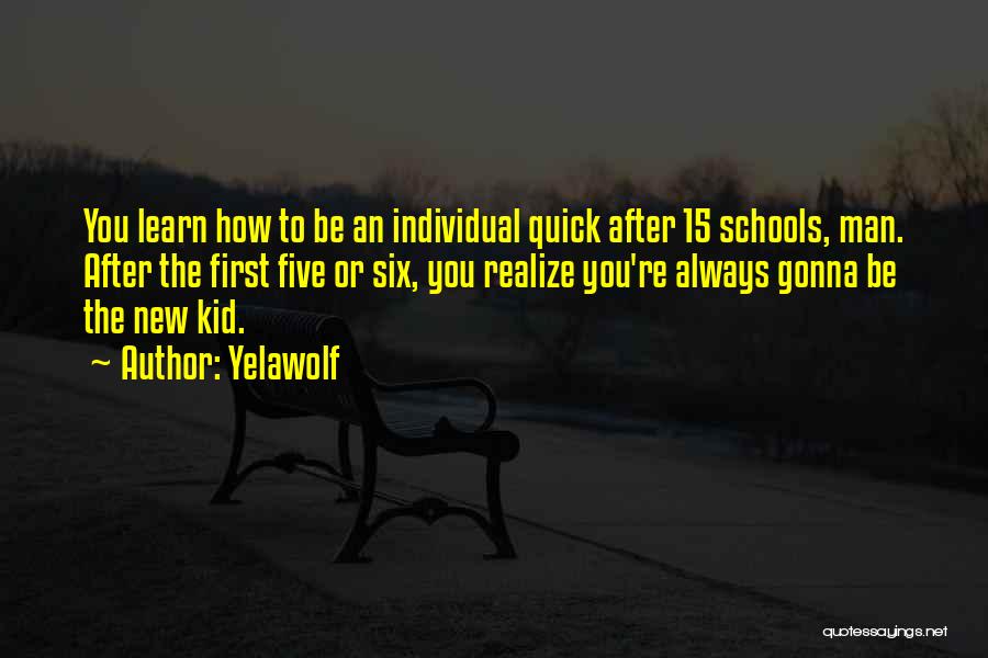 Yelawolf Quotes: You Learn How To Be An Individual Quick After 15 Schools, Man. After The First Five Or Six, You Realize