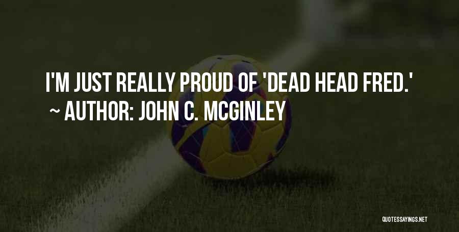 John C. McGinley Quotes: I'm Just Really Proud Of 'dead Head Fred.'