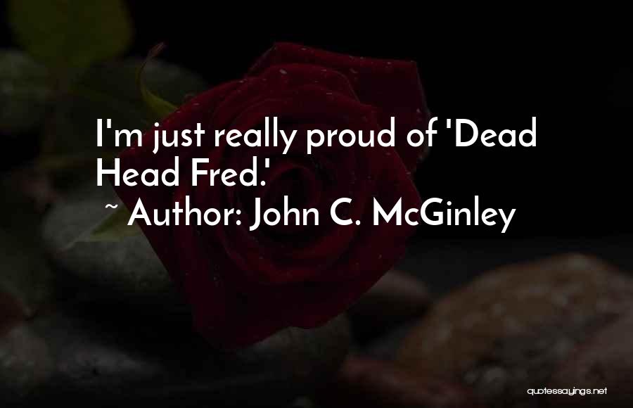 John C. McGinley Quotes: I'm Just Really Proud Of 'dead Head Fred.'