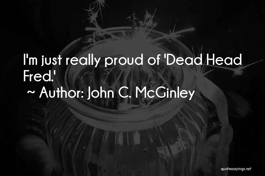 John C. McGinley Quotes: I'm Just Really Proud Of 'dead Head Fred.'