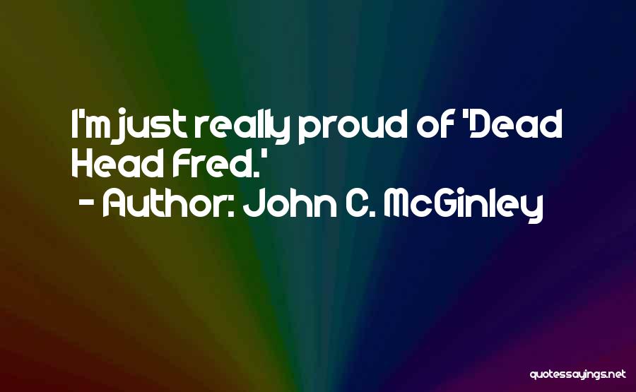 John C. McGinley Quotes: I'm Just Really Proud Of 'dead Head Fred.'