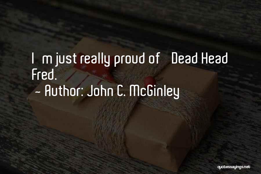 John C. McGinley Quotes: I'm Just Really Proud Of 'dead Head Fred.'