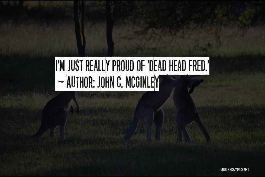 John C. McGinley Quotes: I'm Just Really Proud Of 'dead Head Fred.'