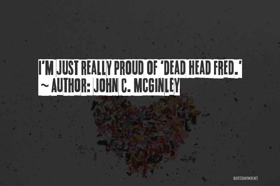 John C. McGinley Quotes: I'm Just Really Proud Of 'dead Head Fred.'